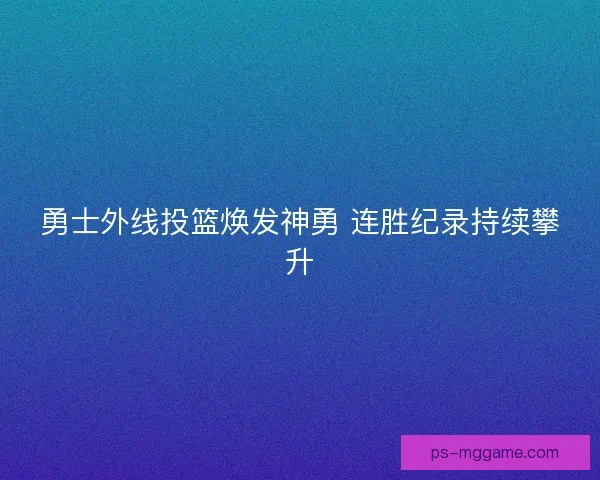 勇士外线投篮焕发神勇 连胜纪录持续攀升
